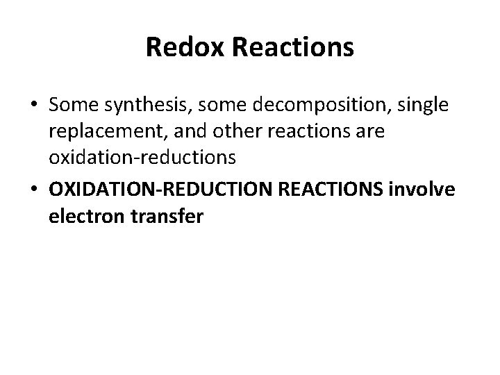Redox Reactions • Some synthesis, some decomposition, single replacement, and other reactions are oxidation-reductions