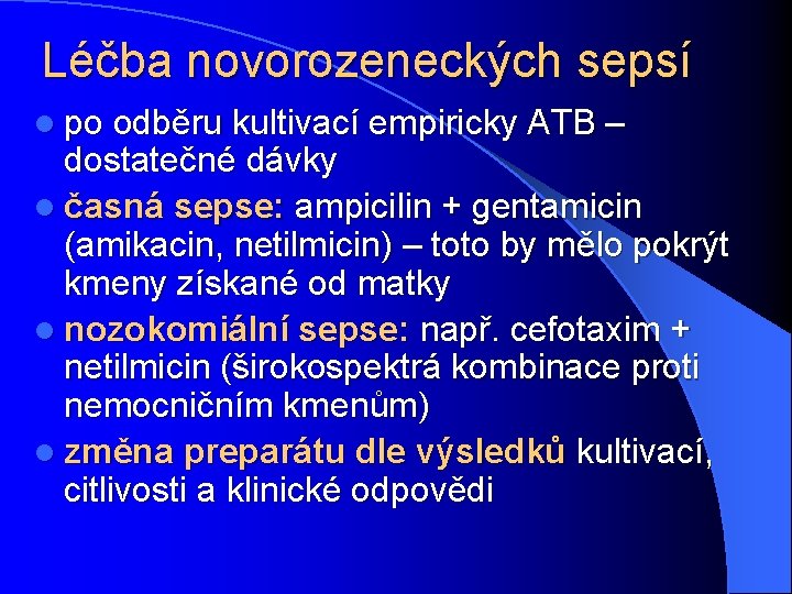 Léčba novorozeneckých sepsí l po odběru kultivací empiricky ATB – dostatečné dávky l časná