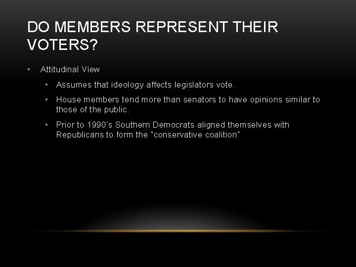 DO MEMBERS REPRESENT THEIR VOTERS? • Attitudinal View • Assumes that ideology affects legislators