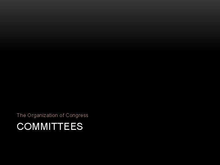 The Organization of Congress COMMITTEES 