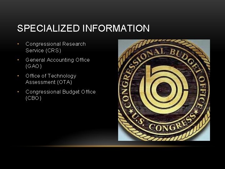 SPECIALIZED INFORMATION • Congressional Research Service (CRS) • General Accounting Office (GAO) • Office