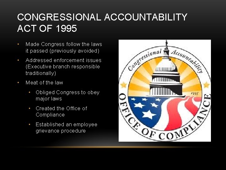 CONGRESSIONAL ACCOUNTABILITY ACT OF 1995 • Made Congress follow the laws it passed (previously