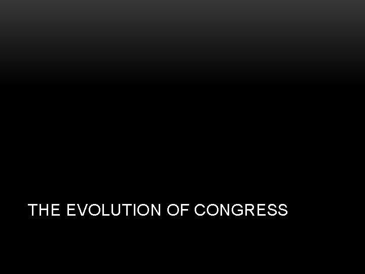 THE EVOLUTION OF CONGRESS 