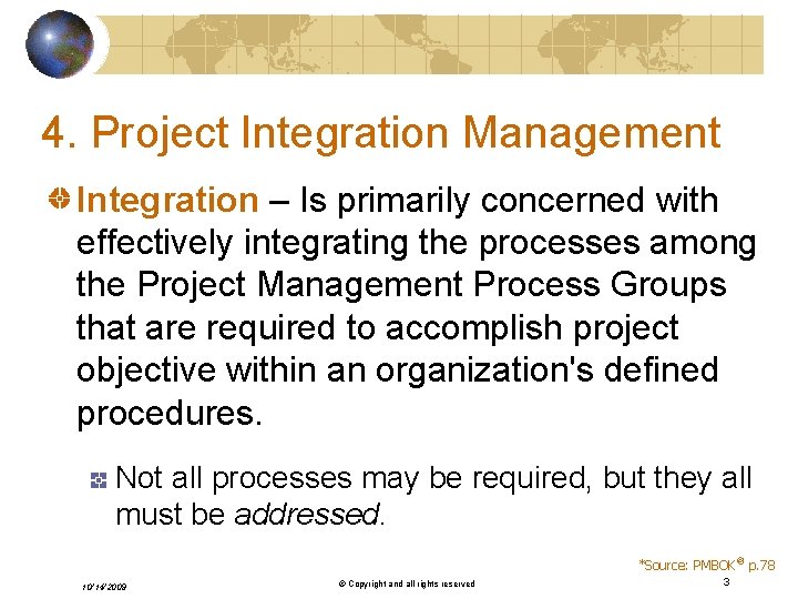 4. Project Integration Management Integration – Is primarily concerned with effectively integrating the processes