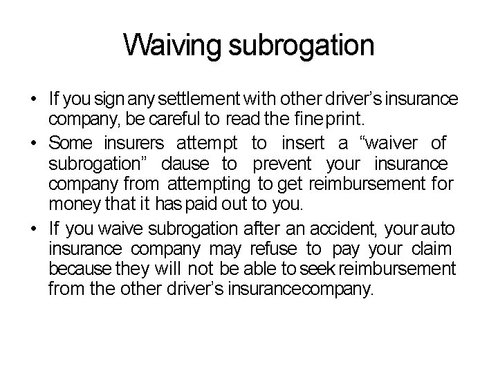 Waiving subrogation • If you sign any settlement with other driver’s insurance company, be