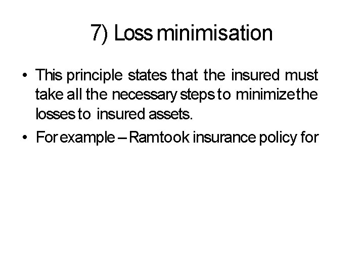 7) Loss minimisation • This principle states that the insured must take all the