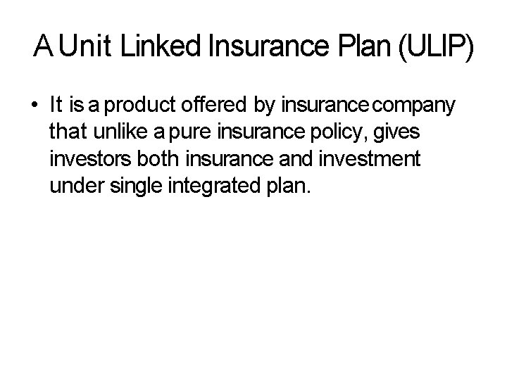 A Unit Linked Insurance Plan (ULIP) • It is a product offered by insurance