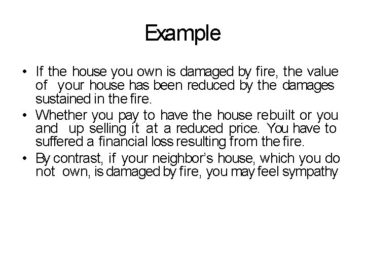 Example • If the house you own is damaged by fire, the value of