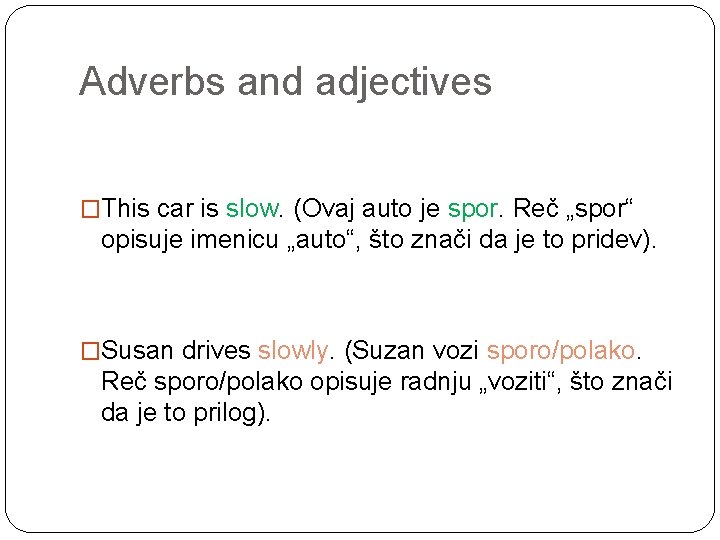 Adverbs and adjectives �This car is slow. (Ovaj auto je spor. Reč „spor“ opisuje