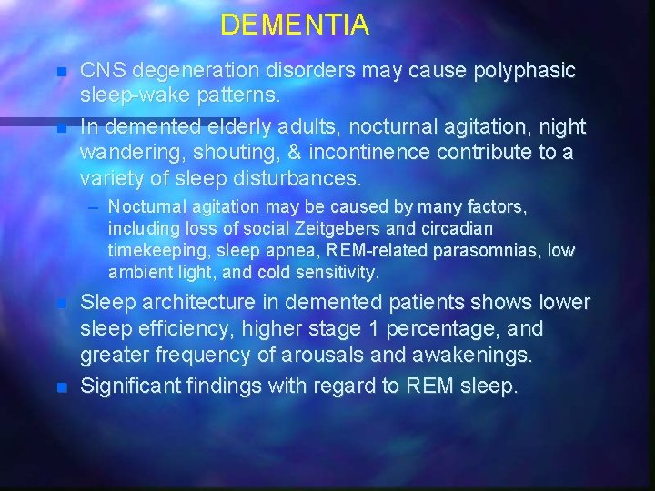 DEMENTIA CNS degeneration disorders may cause polyphasic sleep-wake patterns. In demented elderly adults, nocturnal