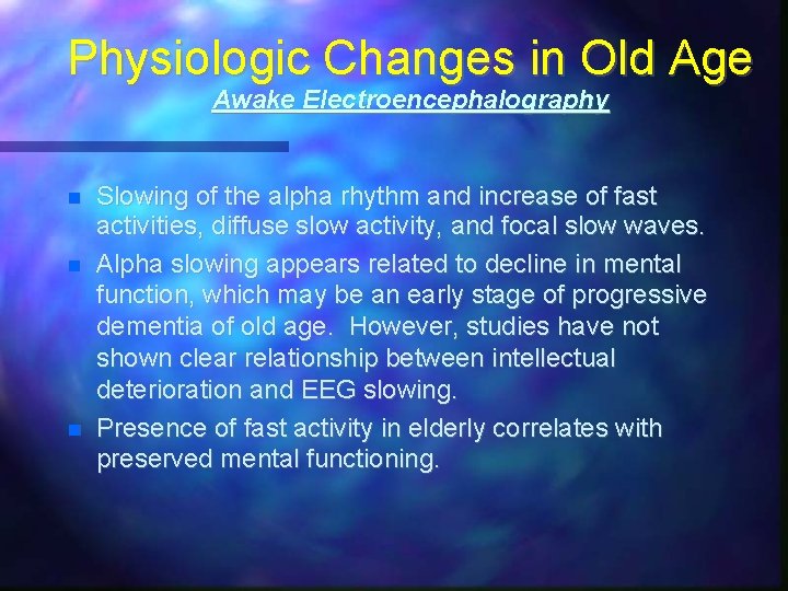 Physiologic Changes in Old Age Awake Electroencephalography Slowing of the alpha rhythm and increase