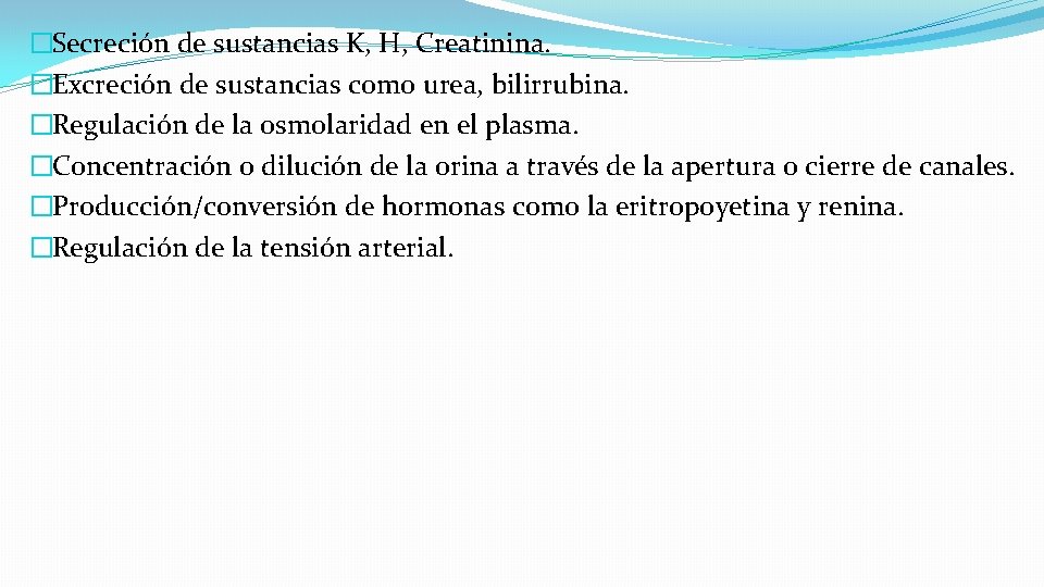 �Secreción de sustancias K, H, Creatinina. �Excreción de sustancias como urea, bilirrubina. �Regulación de