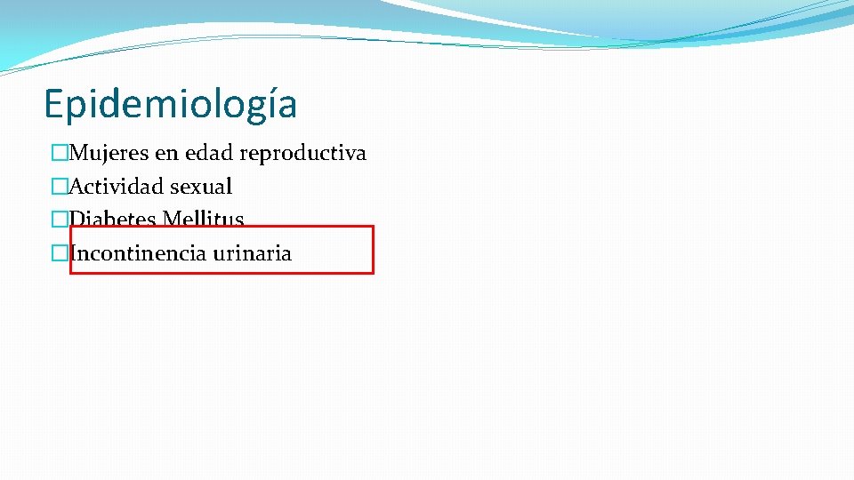 Epidemiología �Mujeres en edad reproductiva �Actividad sexual �Diabetes Mellitus �Incontinencia urinaria 