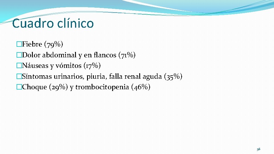 Cuadro clínico �Fiebre (79%) �Dolor abdominal y en flancos (71%) �Náuseas y vómitos (17%)