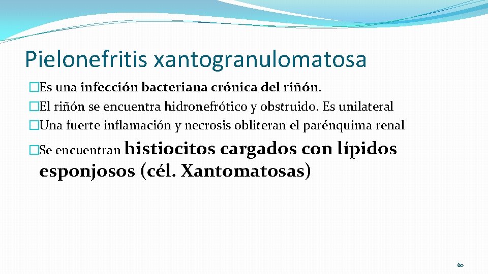 Pielonefritis xantogranulomatosa �Es una infección bacteriana crónica del riñón. �El riñón se encuentra hidronefrótico