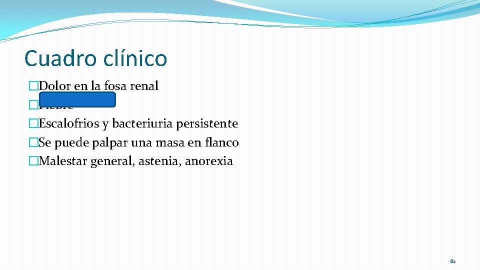 Cuadro clínico �Dolor en la fosa renal �Fiebre �Escalofrios y bacteriuria persistente �Se puede