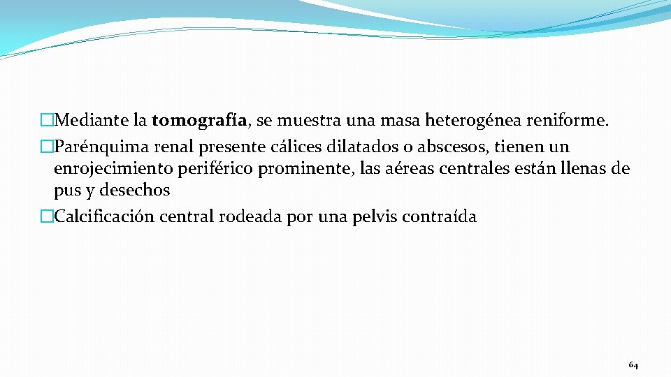 �Mediante la tomografía, se muestra una masa heterogénea reniforme. �Parénquima renal presente cálices dilatados