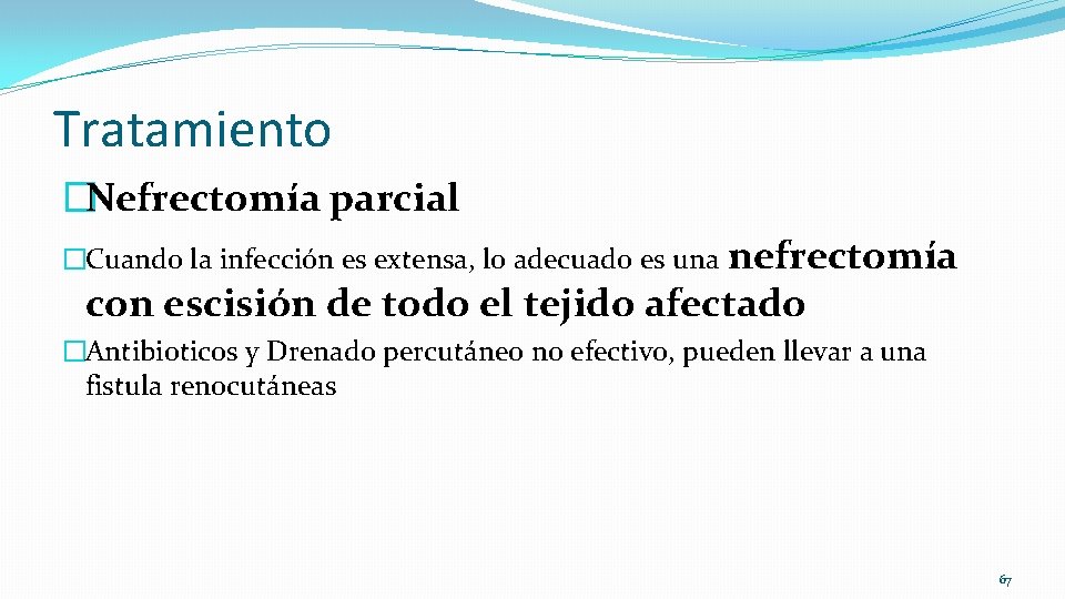 Tratamiento �Nefrectomía parcial �Cuando la infección es extensa, lo adecuado es una nefrectomía con