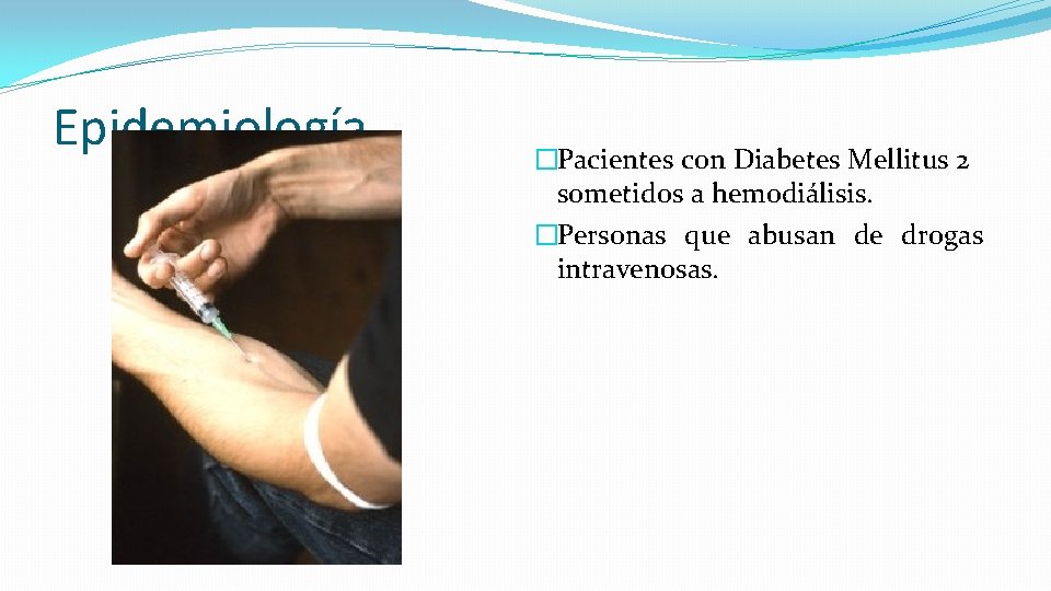 Epidemiología �Pacientes con Diabetes Mellitus 2 sometidos a hemodiálisis. �Personas que abusan de drogas