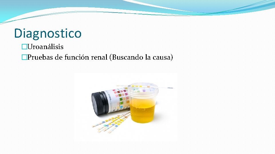 Diagnostico �Uroanálisis �Pruebas de función renal (Buscando la causa) 