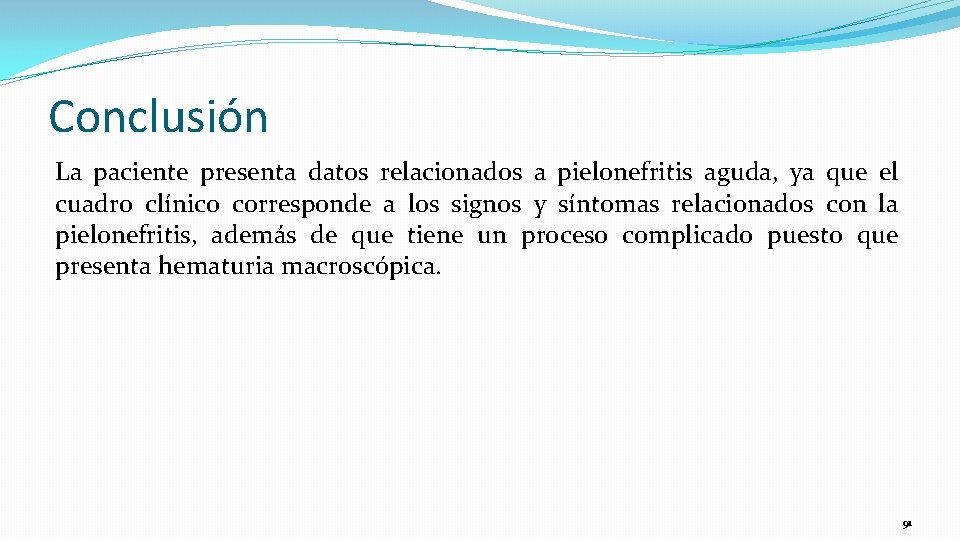 Conclusión La paciente presenta datos relacionados a pielonefritis aguda, ya que el cuadro clínico