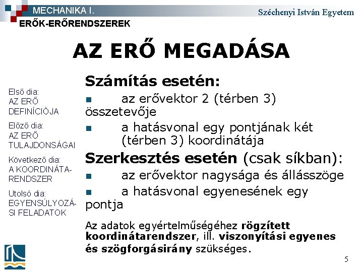 MECHANIKA I. ERŐK-ERŐRENDSZEREK Széchenyi István Egyetem AZ ERŐ MEGADÁSA Első dia: AZ ERŐ DEFINÍCIÓJA