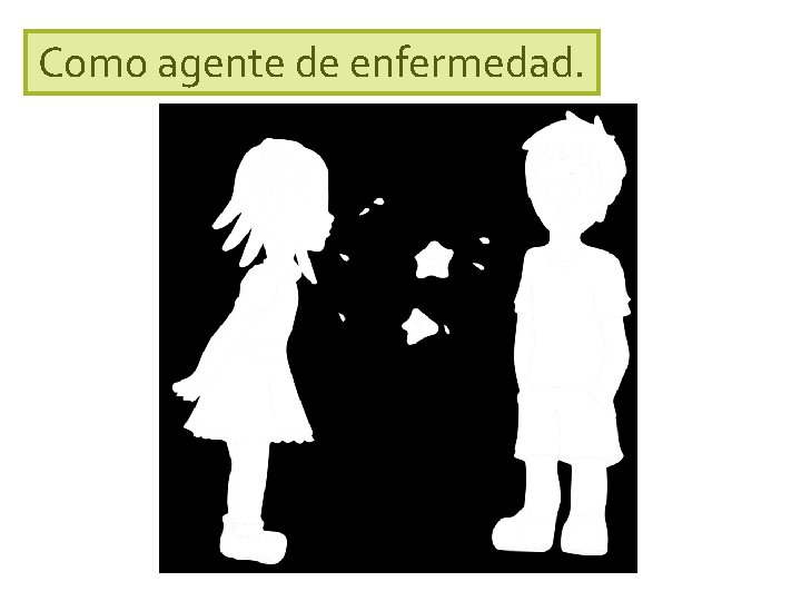 Como agente de enfermedad. 