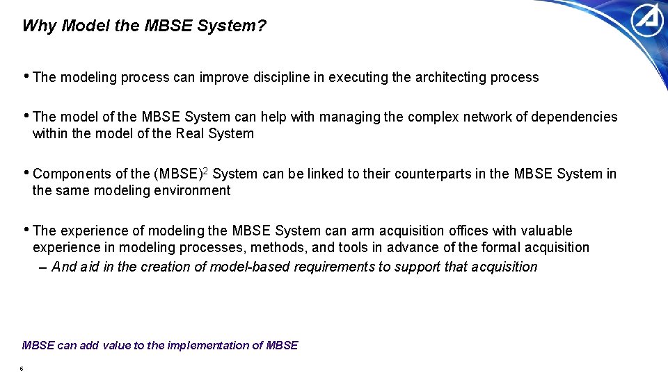 Why Model the MBSE System? • The modeling process can improve discipline in executing Why Model the MBSE System? • The modeling process can improve discipline in executing