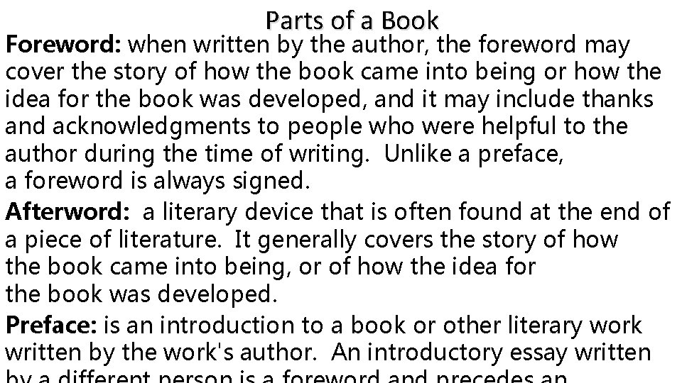 Parts of a Book Foreword: when written by the author, the foreword may cover