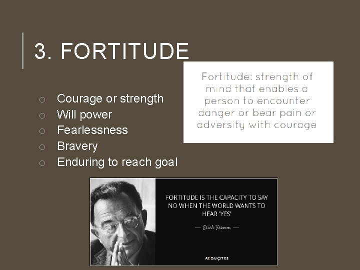 3. FORTITUDE o o o Courage or strength Will power Fearlessness Bravery Enduring to