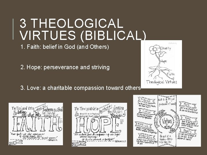 3 THEOLOGICAL VIRTUES (BIBLICAL) 1. Faith: belief in God (and Others) 2. Hope: perseverance
