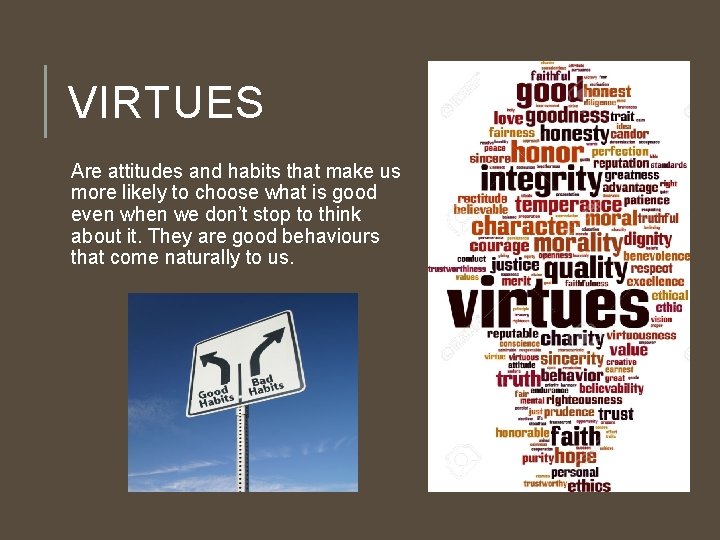 VIRTUES Are attitudes and habits that make us more likely to choose what is