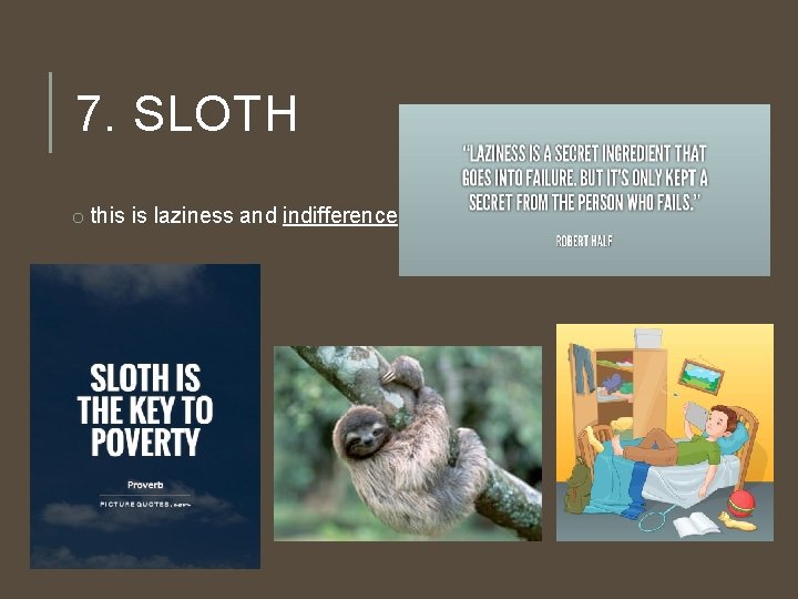 7. SLOTH o this is laziness and indifference 