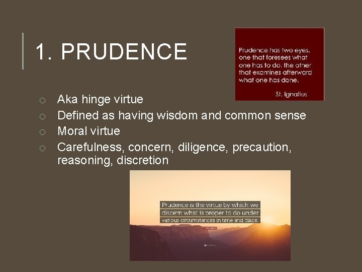1. PRUDENCE o o Aka hinge virtue Defined as having wisdom and common sense