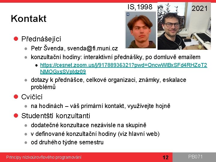 IS, 1998 2021 Kontakt l Přednášející ● Petr Švenda, svenda@fi. muni. cz ● konzultační