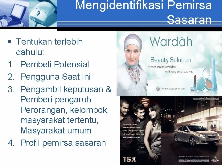 Mengidentifikasi Pemirsa Sasaran § Tentukan terlebih dahulu: 1. Pembeli Potensial 2. Pengguna Saat ini