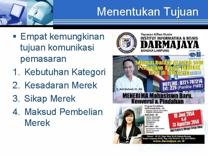 Menentukan Tujuan § Empat kemungkinan tujuan komunikasi pemasaran 1. Kebutuhan Kategori 2. Kesadaran Merek