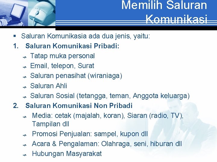 Memilih Saluran Komunikasi § Saluran Komunikasia ada dua jenis, yaitu: 1. Saluran Komunikasi Pribadi: