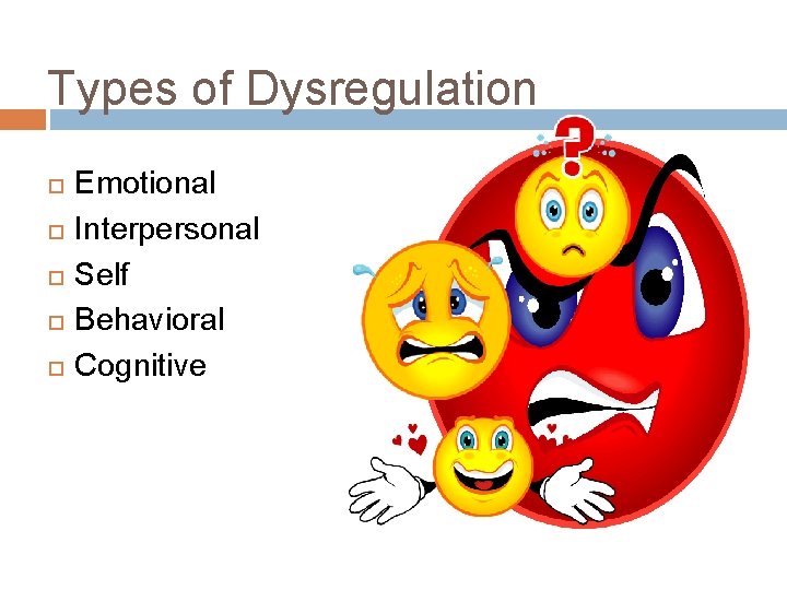 Types of Dysregulation Emotional Interpersonal Self Behavioral Cognitive 