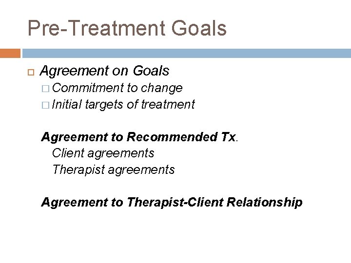 Pre-Treatment Goals Agreement on Goals � Commitment to change � Initial targets of treatment