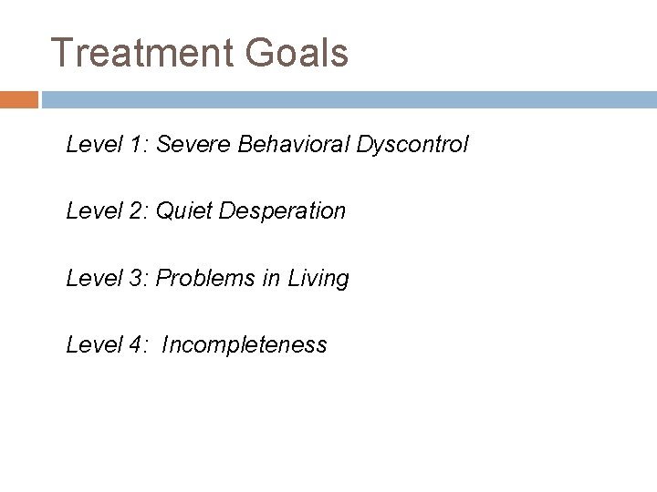 Treatment Goals Level 1: Severe Behavioral Dyscontrol Level 2: Quiet Desperation Level 3: Problems