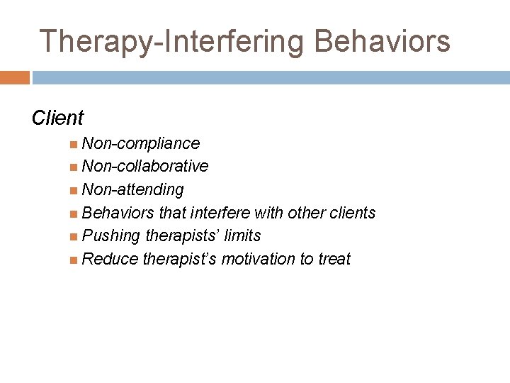 Therapy-Interfering Behaviors Client Non-compliance Non-collaborative Non-attending Behaviors that interfere with other clients Pushing therapists’