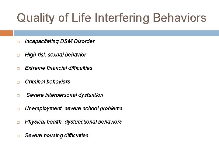 Quality of Life Interfering Behaviors Incapacitating DSM Disorder High risk sexual behavior Extreme financial
