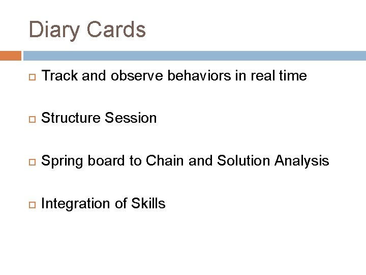 Diary Cards Track and observe behaviors in real time Structure Session Spring board to