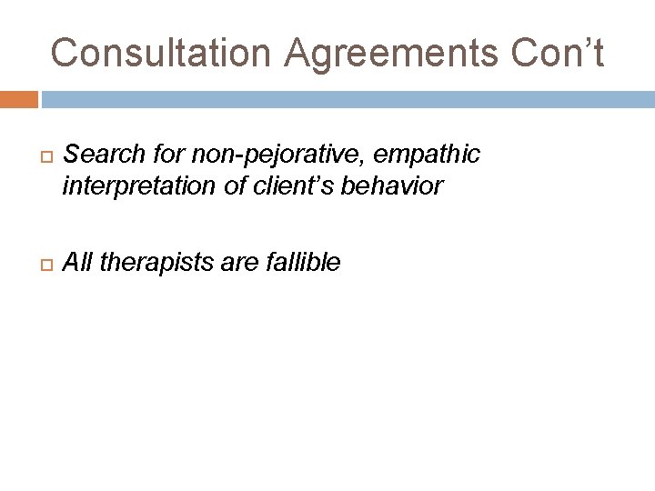 Consultation Agreements Con’t Search for non-pejorative, empathic interpretation of client’s behavior All therapists are