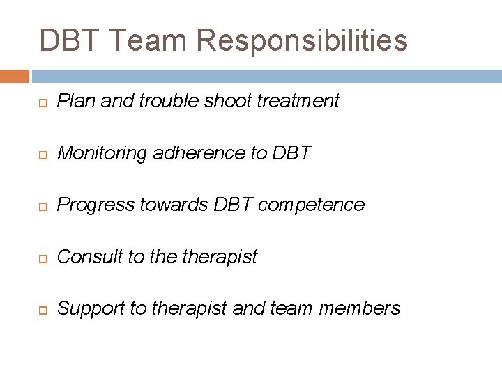 DBT Team Responsibilities Plan and trouble shoot treatment Monitoring adherence to DBT Progress towards