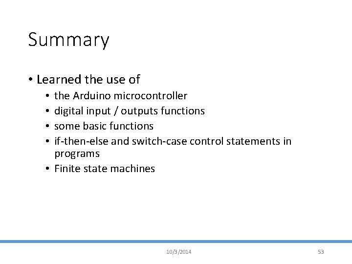 Summary • Learned the use of the Arduino microcontroller digital input / outputs functions