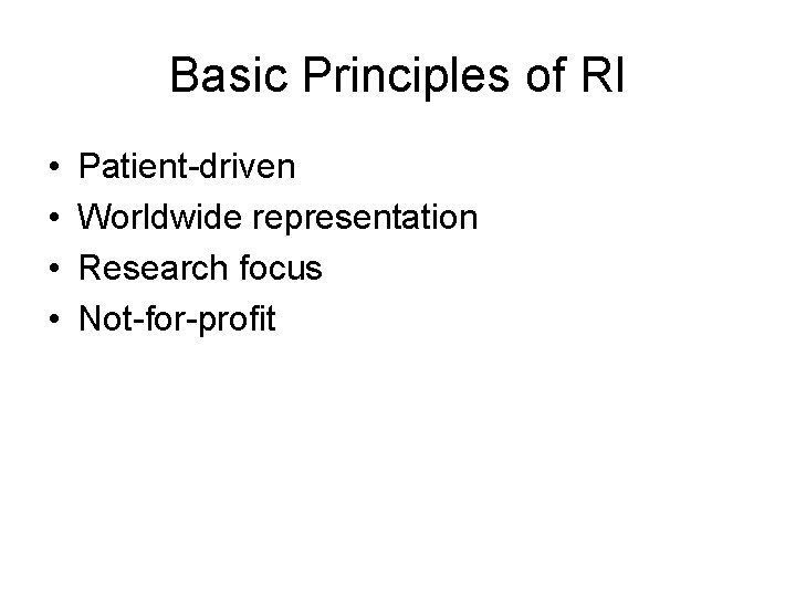 Basic Principles of RI • • Patient-driven Worldwide representation Research focus Not-for-profit 
