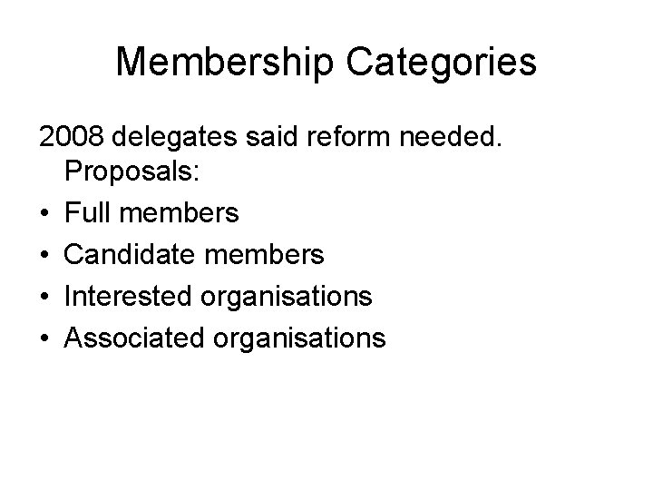 Membership Categories 2008 delegates said reform needed. Proposals: • Full members • Candidate members