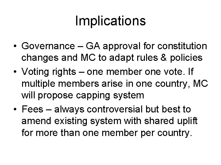 Implications • Governance – GA approval for constitution changes and MC to adapt rules